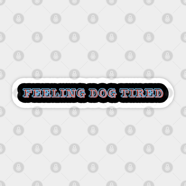 Feeling-Dog-Tired Sticker by Creatifly Graphic Tees